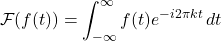 \[ \mathcal{F}(f(t)) = \int_{-\infty}^\infty f(t) e^{-i 2\pi kt} \, dt \]